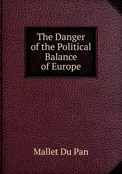 Обложка книги The Danger of the Political Balance of Europe, Mallet Du Pan