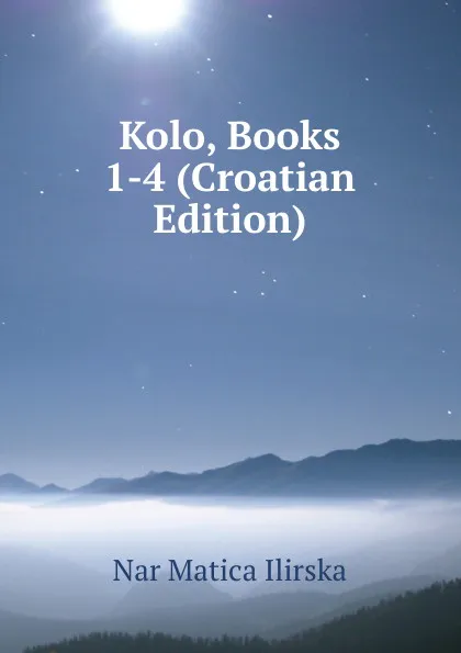 Обложка книги Kolo, Books 1-4 (Croatian Edition), Nar Matica Ilirska