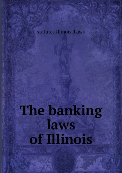 Обложка книги The banking laws of Illinois, statutes Illinois. Laws