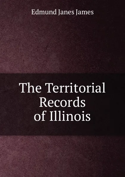 Обложка книги The Territorial Records of Illinois, Edmund Janes James