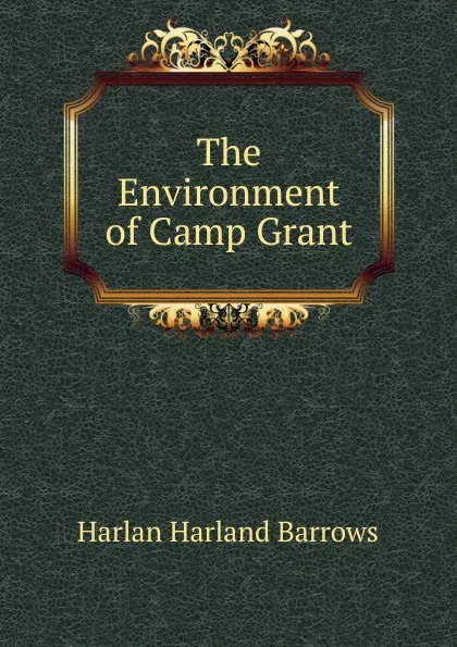 Обложка книги The Environment of Camp Grant, Harlan Harland Barrows