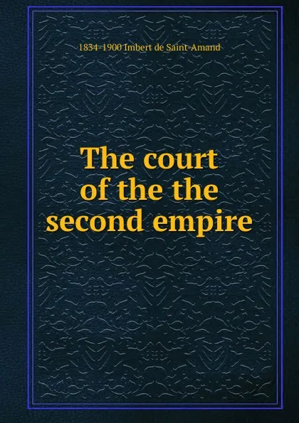 Обложка книги The court of the the second empire, Arthur Léon Imbert de Saint-Amand