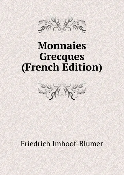 Обложка книги Monnaies Grecques (French Edition), Friedrich Imhoof-Blumer