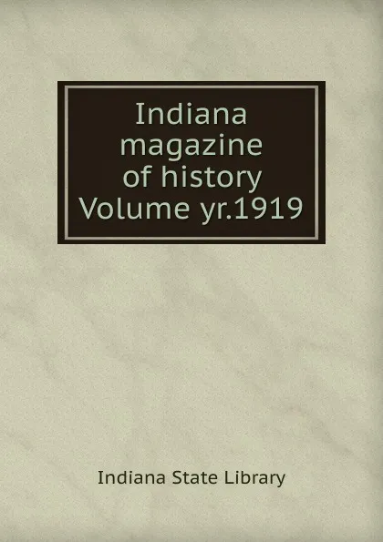 Обложка книги Indiana magazine of history Volume yr.1919, Indiana State Library