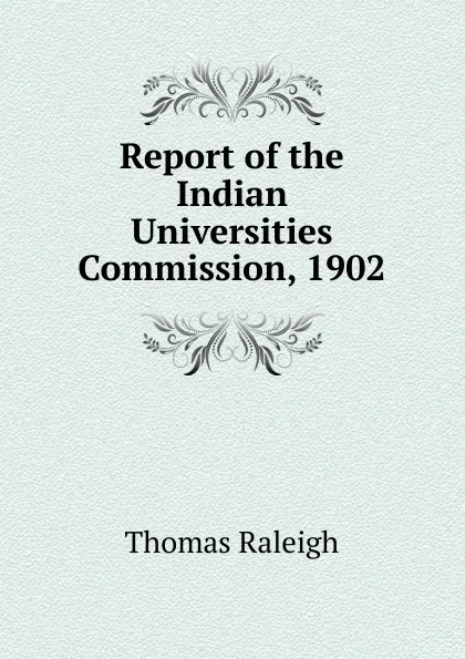 Обложка книги Report of the Indian Universities Commission, 1902, Thomas Raleigh