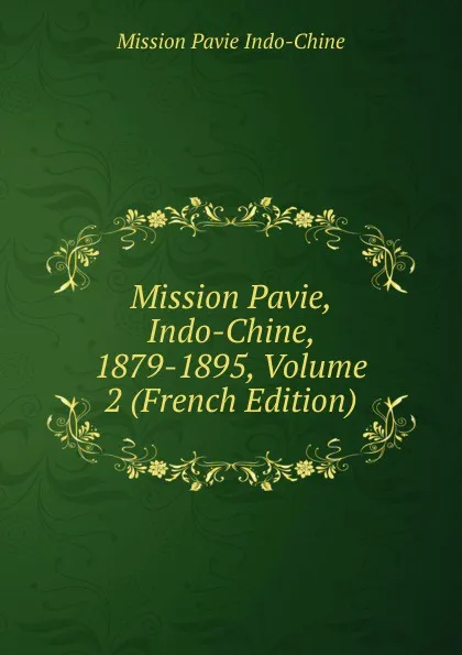 Обложка книги Mission Pavie, Indo-Chine, 1879-1895, Volume 2 (French Edition), Mission Pavie Indo-Chine