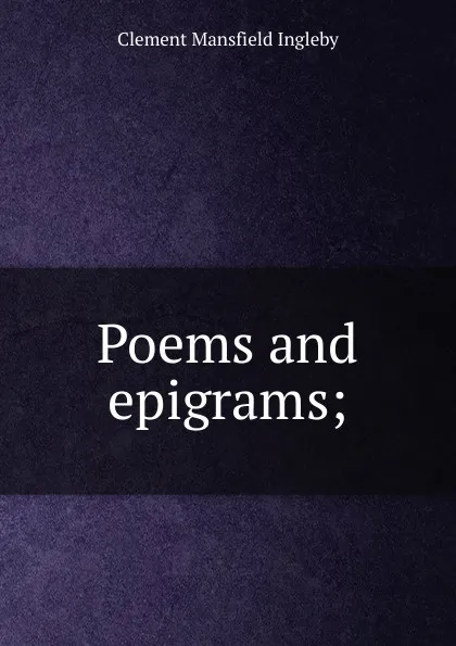 Обложка книги Poems and epigrams;, Ingleby Clement Mansfield