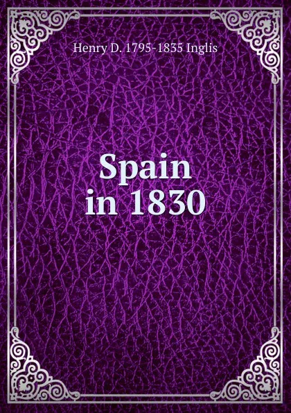 Обложка книги Spain in 1830, Henry D. 1795-1835 Inglis