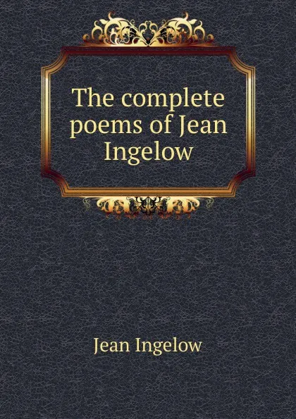 Обложка книги The complete poems of Jean Ingelow, Ingelow Jean