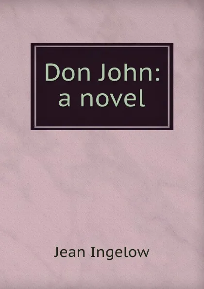 Обложка книги Don John: a novel, Ingelow Jean