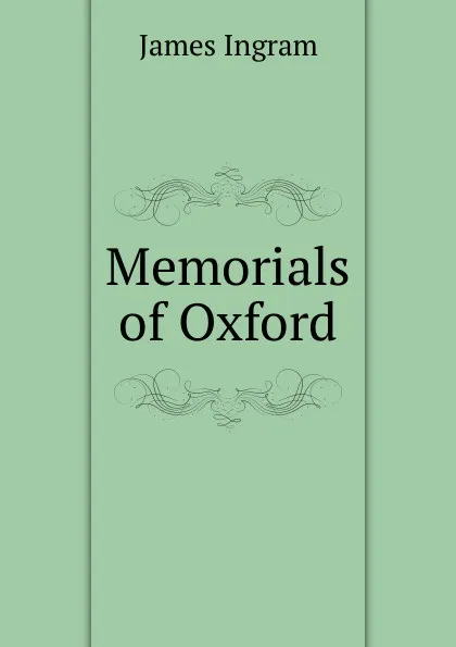 Обложка книги Memorials of Oxford, James Ingram