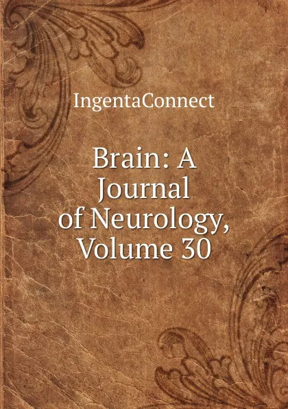 Обложка книги Brain: A Journal of Neurology, Volume 30, IngentaConnect