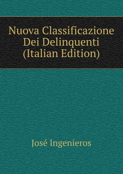 Обложка книги Nuova Classificazione Dei Delinquenti (Italian Edition), José Ingenieros