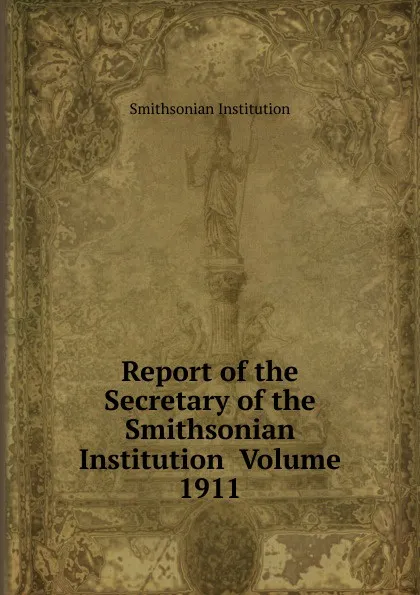 Обложка книги Report of the Secretary of the Smithsonian Institution  Volume 1911, Smithsonian Institution