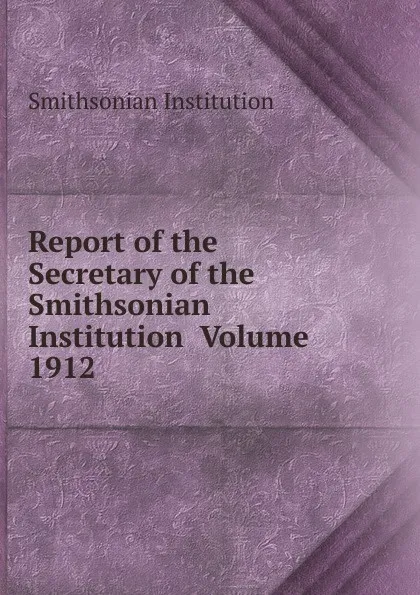 Обложка книги Report of the Secretary of the Smithsonian Institution  Volume 1912, Smithsonian Institution