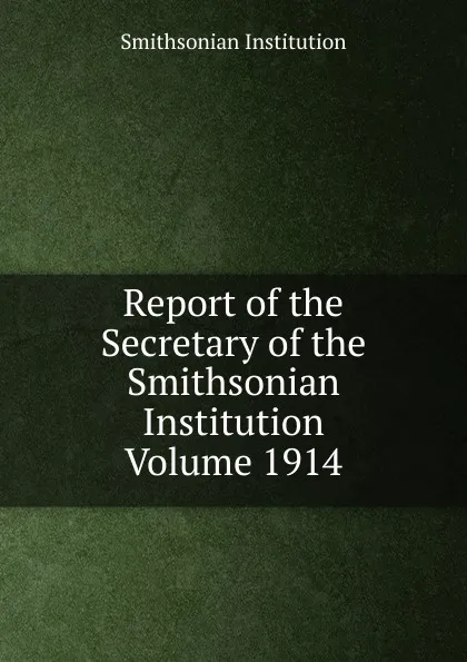 Обложка книги Report of the Secretary of the Smithsonian Institution  Volume 1914, Smithsonian Institution
