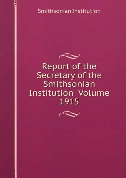 Обложка книги Report of the Secretary of the Smithsonian Institution  Volume 1915, Smithsonian Institution