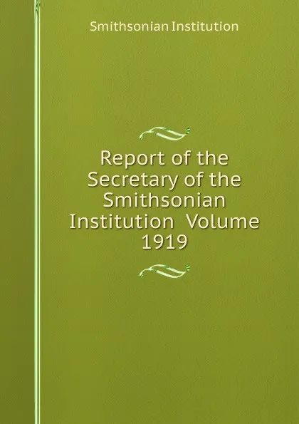 Обложка книги Report of the Secretary of the Smithsonian Institution  Volume 1919, Smithsonian Institution