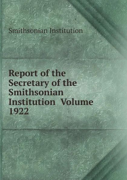 Обложка книги Report of the Secretary of the Smithsonian Institution  Volume 1922, Smithsonian Institution