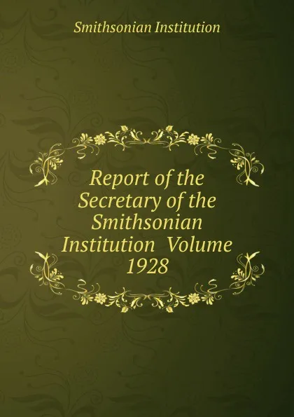 Обложка книги Report of the Secretary of the Smithsonian Institution  Volume 1928, Smithsonian Institution