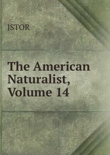 Обложка книги The American Naturalist, Volume 14, JSTOR