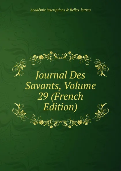 Обложка книги Journal Des Savants, Volume 29 (French Edition), Académie Inscriptions & Belles-lettres