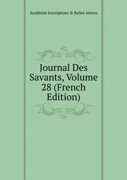 Обложка книги Journal Des Savants, Volume 28 (French Edition), Académie Inscriptions & Belles-lettres