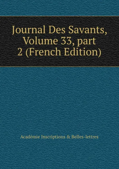 Обложка книги Journal Des Savants, Volume 33,.part 2 (French Edition), Académie Inscriptions & Belles-lettres