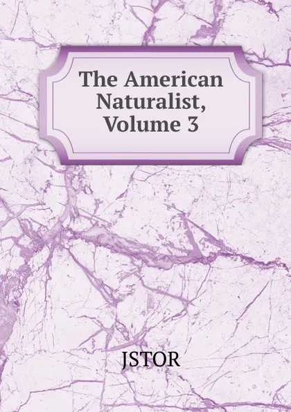 Обложка книги The American Naturalist, Volume 3, JSTOR