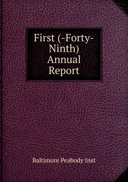 Обложка книги First (-Forty-Ninth) Annual Report, Baltimore Peabody Inst