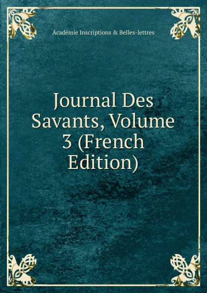 Обложка книги Journal Des Savants, Volume 3 (French Edition), Académie Inscriptions & Belles-lettres