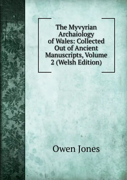 Обложка книги The Myvyrian Archaiology of Wales: Collected Out of Ancient Manuscripts, Volume 2 (Welsh Edition), Owen Jones