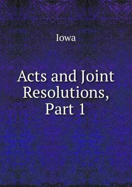 Обложка книги Acts and Joint Resolutions, Part 1, Iowa