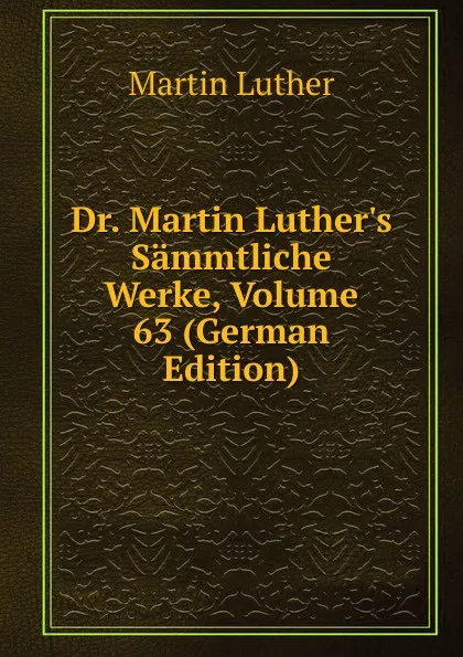 Обложка книги Dr. Martin Luther.s Sammtliche Werke, Volume 63 (German Edition), M. Luther