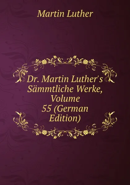 Обложка книги Dr. Martin Luther.s Sammtliche Werke, Volume 55 (German Edition), M. Luther