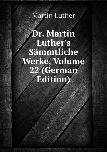 Обложка книги Dr. Martin Luther.s Sammtliche Werke, Volume 22 (German Edition), M. Luther