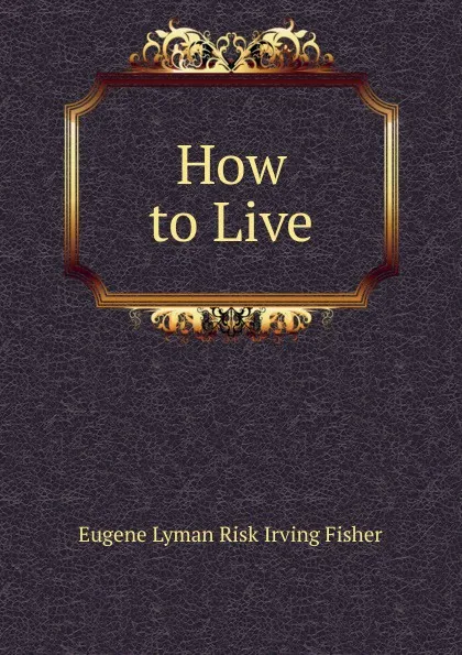 Обложка книги How to Live, Eugene Lyman Risk Irving Fisher