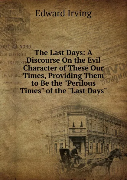 Обложка книги The Last Days: A Discourse On the Evil Character of These Our Times, Providing Them to Be the 