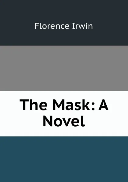 Обложка книги The Mask: A Novel, Florence Irwin