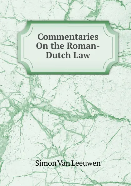 Обложка книги Commentaries On the Roman-Dutch Law, Simon Van Leeuwen