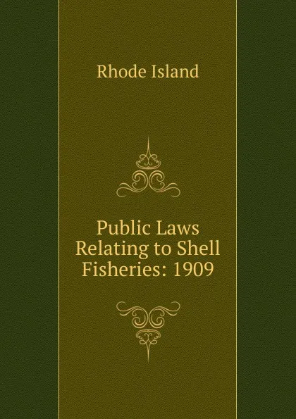 Обложка книги Public Laws Relating to Shell Fisheries: 1909, Rhode Island