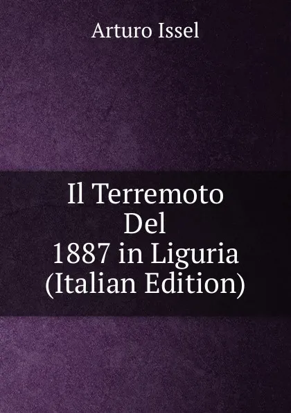 Обложка книги Il Terremoto Del 1887 in Liguria (Italian Edition), Arturo Issel