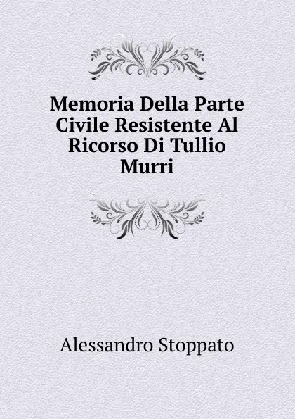 Обложка книги Memoria Della Parte Civile Resistente Al Ricorso Di Tullio Murri, Alessandro Stoppato