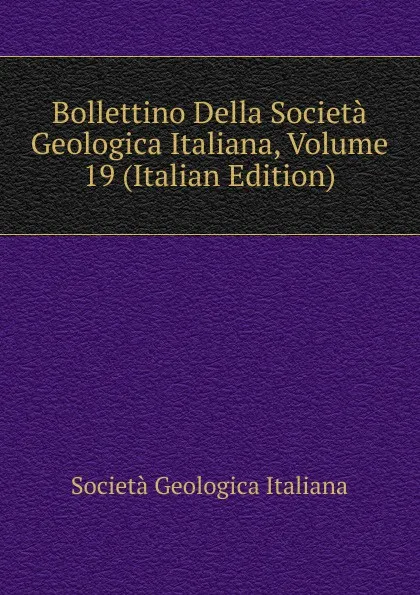 Обложка книги Bollettino Della Societa Geologica Italiana, Volume 19 (Italian Edition), Società geologica italiana