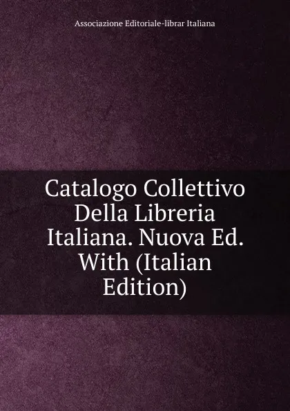 Обложка книги Catalogo Collettivo Della Libreria Italiana. Nuova Ed. With (Italian Edition), Associazione Editoriale-librar Italiana