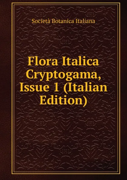 Обложка книги Flora Italica Cryptogama, Issue 1 (Italian Edition), Società Botanica Italiana