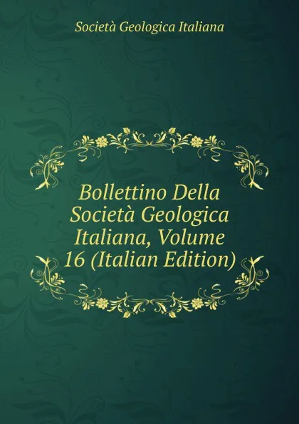 Обложка книги Bollettino Della Societa Geologica Italiana, Volume 16 (Italian Edition), Società geologica italiana