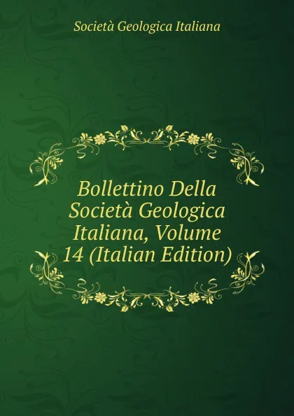 Обложка книги Bollettino Della Societa Geologica Italiana, Volume 14 (Italian Edition), Società geologica italiana