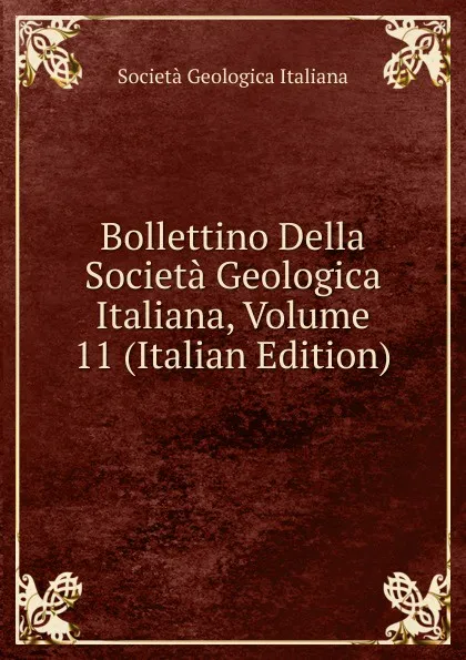 Обложка книги Bollettino Della Societa Geologica Italiana, Volume 11 (Italian Edition), Società geologica italiana