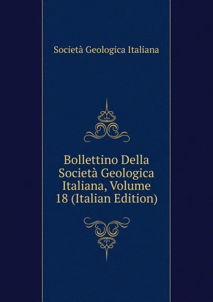 Обложка книги Bollettino Della Societa Geologica Italiana, Volume 18 (Italian Edition), Società geologica italiana